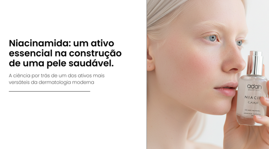 Niacinamida: um ativo essencial na construção de uma pele saudável